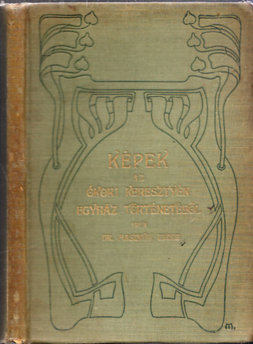 Dr. Masznyik Endre - Képek az ókori keresztyén egyház történetéből