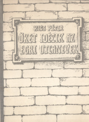 Kiss Péter - Őket idézik az egri utcanevek