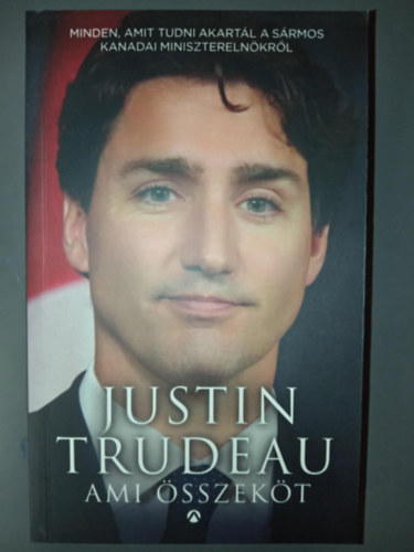 Justin Trudeau - Ami �sszek�t (Minden amit tudni akatr�l a s�rmos kanadai minisztereln�kr�l)