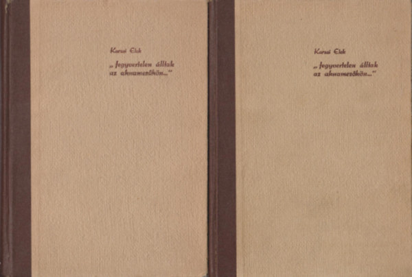 Karsai Elek - ,,fegyvertelen �lltak az aknamez�k�n... '' I.-II.: Dokumentumok a munkaszolg�lat t�rt�net�hez Magyarorsz�gon