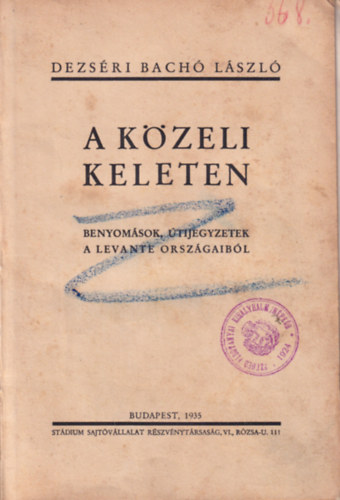 Dezséri Bachó László - A közeli keleten - Benyomások, útijegyzetek a Levante országaiból