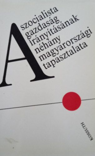 Ballai Lszl, Bartha Ferenc, Beck Tams, Bogy Tibor - A szocialista gazdasg irnytsnak nhny magyarorszgi tapasztalata