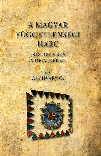 Olchv�ry �d�n - A magyar f�ggetlens�gi harc 1848-1849-ben a D�lvid�ken