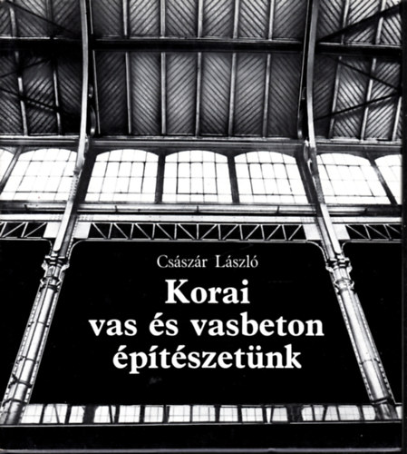 Csszr Lszl - Korai vas s vasbeton ptszetnk