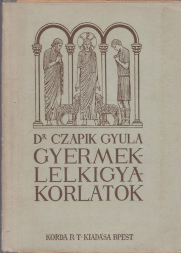 Dr. Czapik Gyula - A gyermeklelkigyakorlatok elvei, f�ldolgoz�suk homiletikus �s katechetikus alakban