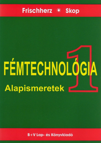 Frischherz; Skop - Fémtechnológia 1. - Alapismeretek
