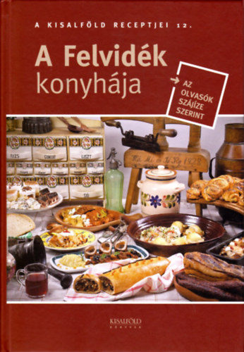 Szab Csilla (szerk.) - A Felvidk konyhja (a Dlmagyarorszg s a Dlvilg szakcsknyve 8.)