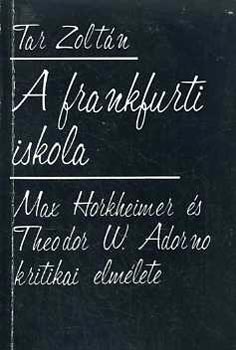 Tar Zoltn - A frankfurti iskola (M. Horkheimer s T.W. Adorno kritikai elmlete)