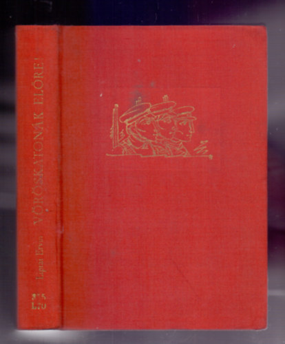 Liptai Ervin - V�r�skaton�k el�re! (A magyar V�r�s Hadsereg harcai)