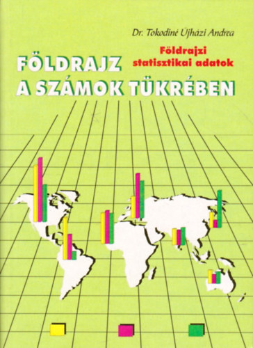 Tokodiné Újházi Andrea - Földrajz a számok tükrében (Földrajzi statisztikai adatok)