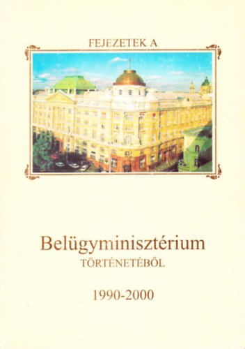 Parádi József - Fejezetek a Belügyminisztérium történetéből 1990-2000