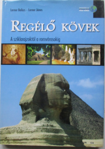 Lerner Balázs; LernerJános - Regélő kövek - A sziklarajzoktól a romvárosokig