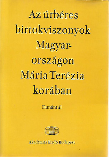 Felh Ibolya (szerk.) - Az rbres birtokviszonyok Magyarorszgon Mria Terzia korban