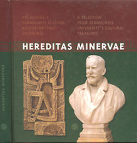 Bakonyvári M. Ágnes - Hereditas Minervae - Válogatás a Semmelweis Egyetem kultúrtörténeti értékeiből (A Selection from Semmelweis University's Cultural Treasures)