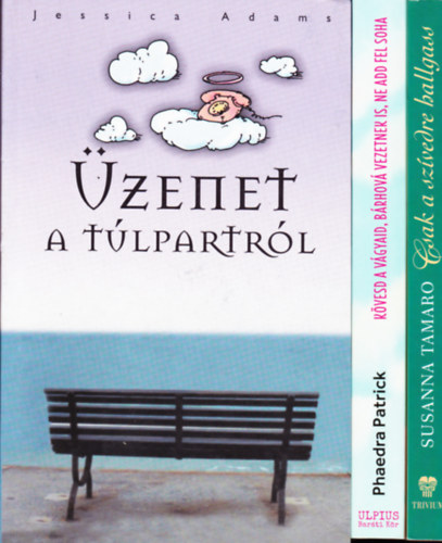 S.Tamaro - P. Patrick - J. Adams - 3 db romantikus k�nyv: Tamaro:Csak a sz�vedre hallgass + P:Patrick:K�vesd a v�gyaid, b�rhov� vezetnek is, ne add fel soha + J.Adams:�zenet a t�lpartr�l.