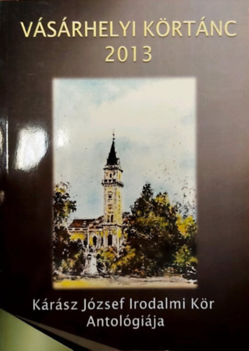 Haranghy G�za - V�s�rhelyi k�rt�nc 2013 (K�r�sz J�zsef Irodalmi K�r Antol�gi�ja)