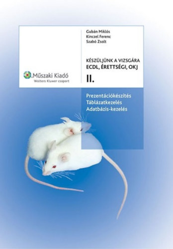 Szab Zsolt, Gubn Mikls, Kinczel Ferenc - Kszljnk a vizsgra II. ECDL, rettsgi, OKJ. Prezentcikszts, tblzatkezels, adatbzis-kezels