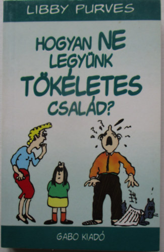 Libby Purves - Hogyan ne legyünk tökéletes család?