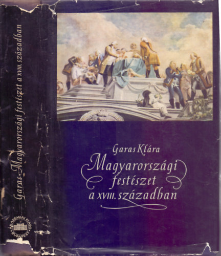 Garas Klra - Magyarorszgi festszet  a XVIII. szzadban (Magyarorszgi barokk festszet II.)