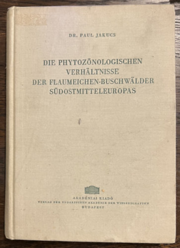 Dr. Paul Jakucs - Die phytoznologischen Verhltnisse der Flaumeichen-Buschwlder Sdostmitteleuropas