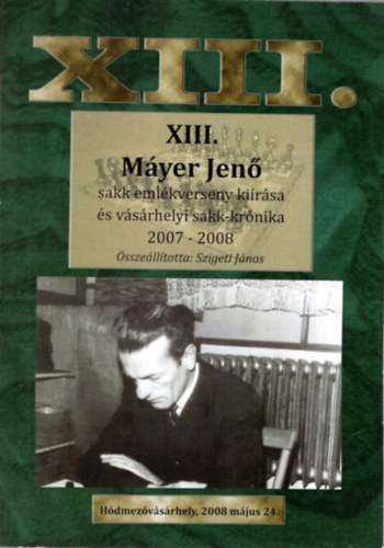 Szigeti Jnos - XIII. Myer Jen Sakk - emlkverseny kirsa s vsrhelyi sakk-krnika 2007-2008