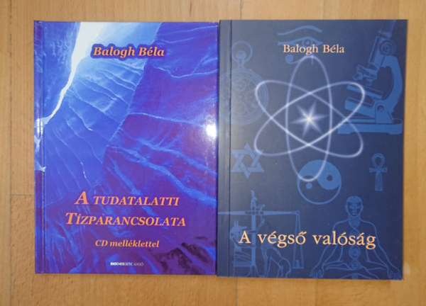 Balogh Gyula Bogumil, Balogh Béla - 2 könyv Balogh Bélától: A tudalatti tízparancsolata (CD melléklet nélkül), A végső valóság