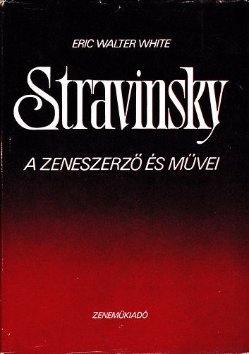 Eric Walter White - Stravinsky: A zeneszerz s mvei