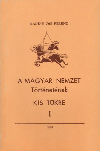 Badiny Js Ferenc - A magyar nemzet trtnetnek kis tkre I.