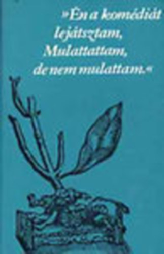 "�n a kom�di�t lej�tsztam, Mulattattam, de nem mulattam"
