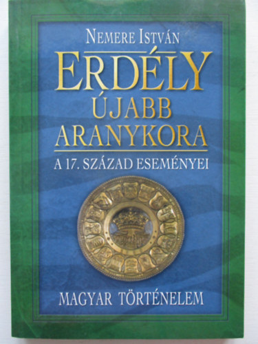 Nemere Istv�n - Erd�ly �jabb aranykora: a 17. sz�zad esem�nyei