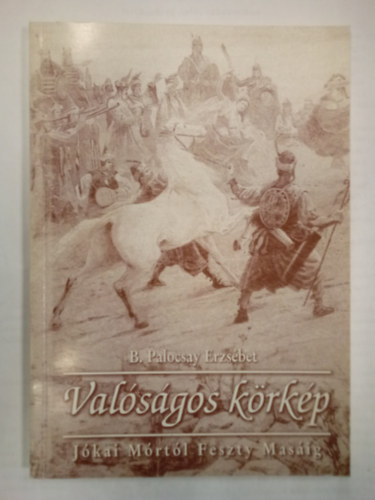 Bindernépalocsay Erzsébet - Valóságos körkép - Jókai Mórtól Feszty Masáig