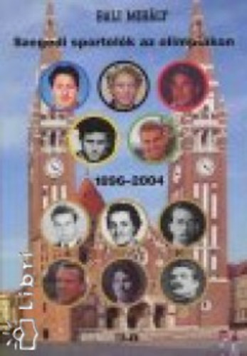 Bali Mihly - Szegedi sportolk az olimpikon, 1896-2004