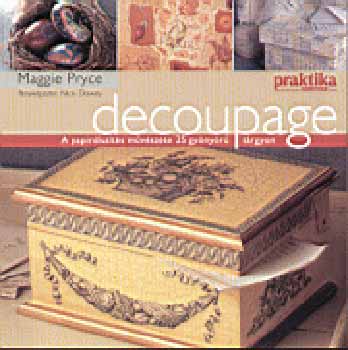 Maggie Pryce - Decoupage - A papírdíszítés művészete 25 gyönyörű tárgyon