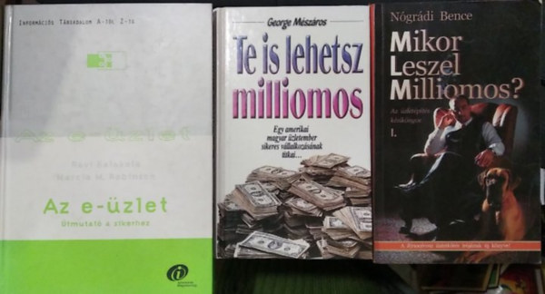 N�gr�di Bence, George M�sz�ros, Ravi Kalakota, Marcia M. Robinson - 3 db m�, �zleti: Az e-�zlet - �tmutat� a sikerhez+ Te is lehetsz milliomos+ Mikor Leszel Milliomos? I.