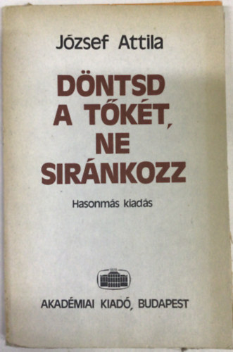 J�zsef Attila - D�ntsd a t�k�t, ne sir�nkozz I-II. \(hasonm�s kiad�ssal)