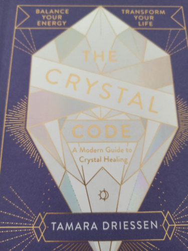 Tamara Driessen - The crystal code - A modern guide to crystal healing (Kristály kód- Modern útmutató a kristály gyógyításhoz -Angol nyelvű)