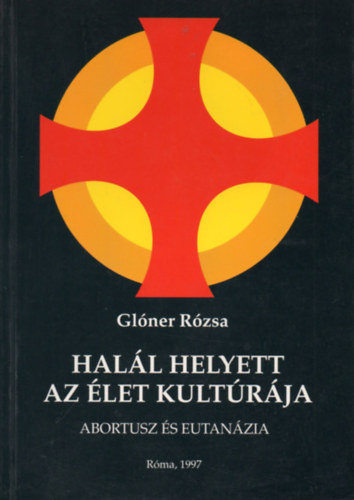 Glner Rzsa - Hall helyett az let kultrja - Abortusz s eutanzia