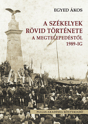 Egyed Ákos - A székelyek rövid története a megtelepedéstől 1989-ig