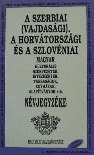 Balogh emerencia (szerk.) - A Szerbiai (Vajdas�gi), A Horv�torsz�gi �s a Szlov�niai Magyar kultur�lis szervezetek, int�zm�nyek, t�rsas�gok, egyh�zak, alap�tv�nyok stb. N�vjegyz�ke