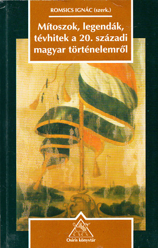 Romsics Ign�c (szerk.) - M�toszok, legend�k, t�vhitek a 20.sz�zadi magyar t�rt�nelemr�l