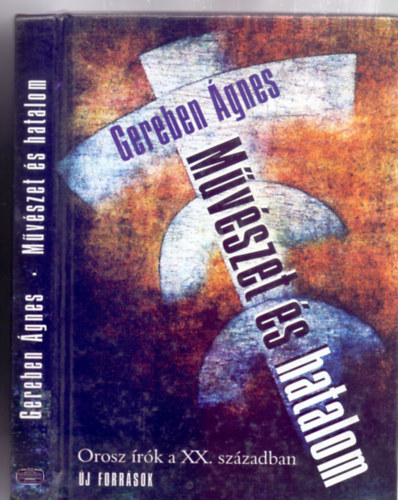 Gereben �gnes - M�v�szet �s hatalom - Orosz �r�k a XX. sz�zadban (�j forr�sok - Els� magyar nyelv� kiad�s - K�pmell�kletekkel a korszak szerepl�ir�l)