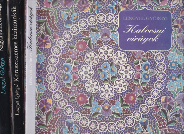 Lengyel Gy�rgyi - Lengyel Gy�rgyi k�nyvek (3db.): Kalocsai vir�gok + Keresztszemes k�zimunk�k + Nagyany�ink �r�ks�ge