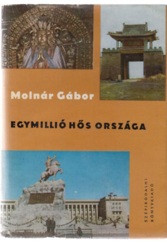Molnr Gbor - Egymilli hs orszga (Arhangaj serdtl a Gbi-sivatagig)