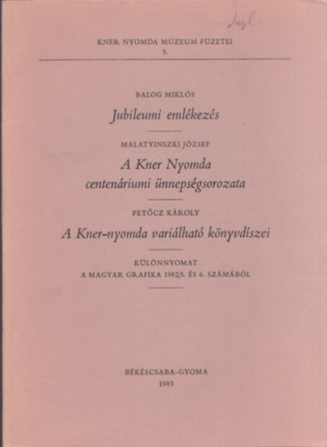 Balog Mikl�s, Malatyinszki J�zsef, Pet�cz K�roly - Jubileumi eml�kez�s - A Kner nyomda centen�riumi �nneps�gsorozata - A Kner-nyomda vari�lhat� k�nyvd�szei (K�l�nlenyomat a Magyar Grafika 1982/5. �s 6. sz�m�b�l)