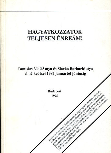 Tomislav Vlasic, Slavko Barbaric, Gertheis Antal (ford.), Beke Kata (lektor) - Hagyatkozzatok teljesen �nre�m! - Tomislav Vlasi� atya �s Slavko Barbari� atya elm�lked�sei 1985 janu�rt�l j�niusig