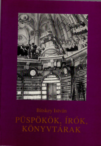 Bitskey István - Püspökök, írók, könyvtárak
