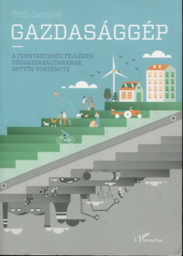 T�th Gergely - Gazdas�gg�p - A fenntarthat� fejl�d�s k�zgazdas�gtan�nak kett�s t�rt�nete (Hum�n�kon�mia I.)