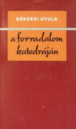 Kékesdi Gyula - A forradalom katedráján