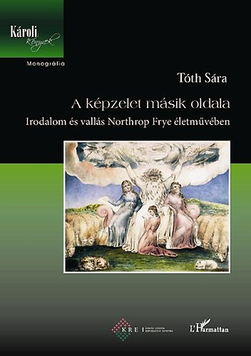 T�th S�ra (szerk.) - A k�pzelet m�sik oldala - Irodalom �s vall�s Northrop Frye �letm�v�ben