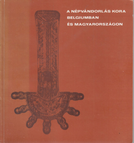 A népvándorlás kora Belgiumban (Wallonia) és Magyarországon (Kiállítás a Székesfehérvári István Király Múzeumban 1979. május 6.-június 17.-ig)- Kiállítási vezető